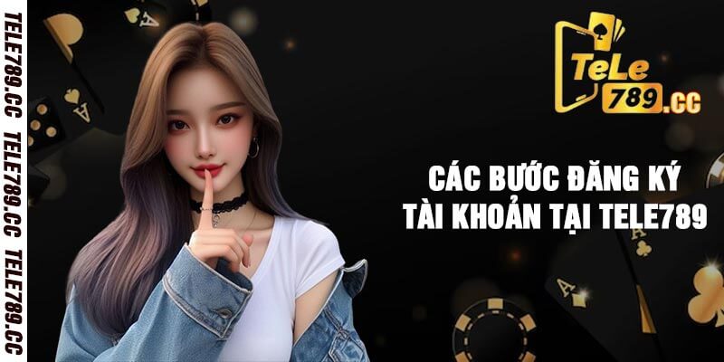 Các Bước Đăng Ký Tài Khoản Tại Tele789