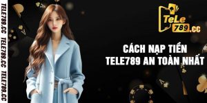 Cách nạp tiền Tele789 an toàn nhất